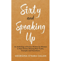 Sixty and Speaking Up: An Anthology of Essays Written by Women in their Sixties Sharing their Truths, Triumphs and Transitions - Paperback