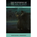 The Suffering of the Ahl ul Bayt and their Followers (Shia) throughout History - Paperback