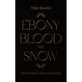 Ebony, Blood, and Snow: New Stories from Old Tales - Paperback