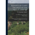 Reports of Cases Decreed in the High Court of Chancery: During the Time Sir Heneage Finch, Afterwards Earl of Nottingham, Was Lord Chancellor. [1673-1 - Paperback