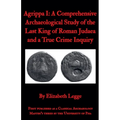Agrippa I: A Comprehensive Archaeological Study of the Last King of Roman Judaea and a True Crime Inquiry - Paperback
