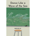 Dance Like a Wave of the Sea: A Teacher's Letter to His Students - Paperback