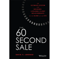 The 60 Second Sale: The Ultimate System for Building Lifelong Client Relationships in the Blink of an Eye - Hardcover