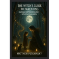 The Witch's Guide to Parenting: Raising Empowered and Intuitive Children - Paperback