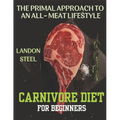 Carnivore Diet For Beginners: The Primal Approach To An All-Meat Lifestyle - Paperback