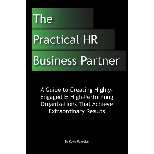 The Practical HR Business Partner: A Guide to Creating Highly-Engaged & High-Performing Organizations That Achieve Extraordinary Results - Paperback