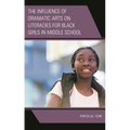 The Influence of Dramatic Arts on Literacies for Black Girls in Middle School - Hardcover