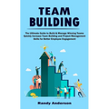 Team Building: The Ultimate Guide to Build & Manage Winning Teams (Quickly Increase Team Building and Project Management Skills for Better Employee En - Paperback