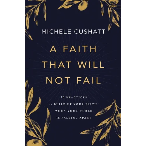 A Faith That Will Not Fail: 10 Practices to Build Up Your Faith When Your World Is Falling Apart - Paperback