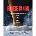 Rage Baking: The Transformative Power of Flour, Fury, and Women's Voices: A Cookbook - Paperback