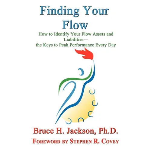 Finding Your Flow - How to Identify Your Flow Assets and Liabilities - the Keys to Peak Performance Every Day - Hardcover