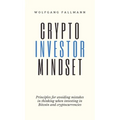 Crypto Investor Mindset - Principles for avoiding mistakes in thinking when investing in Bitcoin and cryptocurrencies - Hardcover