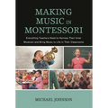 Making Music in Montessori: Everything Teachers Need to Harness Their Inner Musician and Bring Music to Life in Their Classrooms - Paperback