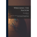 Wrecking the Nation; the Crime of 1907-8, True Causes of the Panic Stringency of Money and Idleness of Millions of Men - Paperback