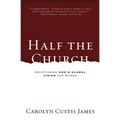 The Half the Church: Recapturing God's Global Vision for Women - Paperback