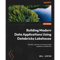 Building Modern Data Applications Using Databricks Lakehouse: Develop, optimize, and monitor data pipelines on Databricks - Paperback