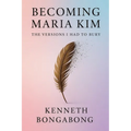 Becoming Maria Kim: The Versions I Had To Bury - Paperback