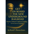 Get On Board The New Underground Railroad: Harriet Tubman's Spirit is Guiding Us to Love In Actions - Paperback