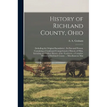 History of Richland County, Ohio: (including the Original Boundaries); its Past and Present, Containing a Condensed Comprehensive History of Ohio, Inc - Paperback