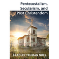 Pentecostalism, Secularism, and Post Christendom - Paperback