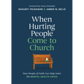When Hurting People Come to Church: How People of Faith Can Help Solve the Mental Health Crisis - Hardcover