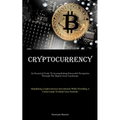 Cryptocurrency: An Essential Guide To Accomplishing Successful Navigation Through The Digital Asset Landscape (Simplifying Cryptocurrency Investments - Paperback
