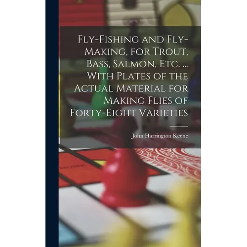 Fly-Fishing and Fly-Making, for Trout, Bass, Salmon, Etc. ... With Plates of the Actual Material for Making Flies of Forty-Eight Varieties - Hardcover
