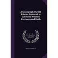 A Monograph On Silk Fabrics Produced in the North-Western Provinces and Oudh - Hardcover