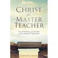 Christ the Master Teacher: The Purpose and Lessons of His Earthly Ministry - Paperback