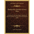Floating Flies And How To Dress Them: A Treatise On The Most Modern Methods Of Dressing Artificial Flies For Trout And Grayling (1886) - Hardcover