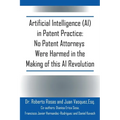Artificial Intelligence (AI) in Patent Practice: No Patent Attorneys Were Harmed in the Making of this AI Revolution - Paperback