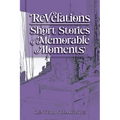 Revelations - Short Stories of Memorable Moments - Paperback