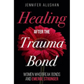 Healing After the Trauma Bond: Women Who Break Bonds and Emerge Stronger - Paperback