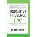 Executive Presence: 49 Golden Rules for Executives, Managers, and Leaders to Maintain Authority Under Pressure, Communicate Confidence, and Own Any Ro - Hardcover