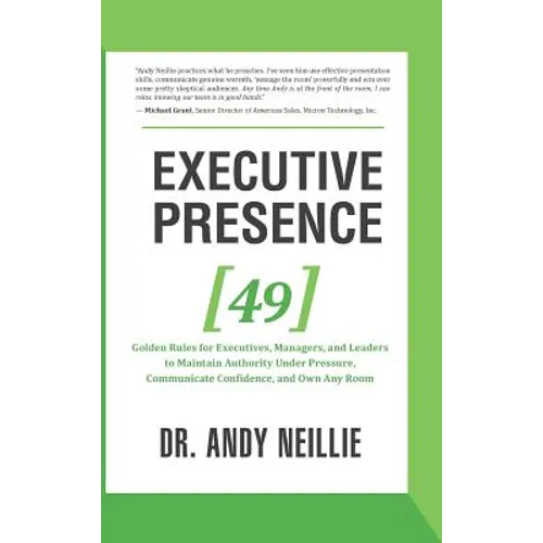 Executive Presence: 49 Golden Rules for Executives, Managers, and Leaders to Maintain Authority Under Pressure, Communicate Confidence, and Own Any Ro - Hardcover