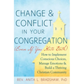 Change and Conflict in Your Congregation (Even If You Hate Both): How to Implement Conscious Choices, Manage Emotions and Build a Thriving Christian C - Paperback