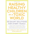 Raising Healthy Children in a Toxic World: 101 Smart Solutions for Every Family - Paperback