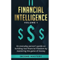 Financial Intelligence: An Everyday Person's Guide on Building Real Financial Freedom by Mastering the Game of Money Volume 1: A Safeguard for - Paperback