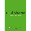 Small Change: It's the Little Things in Life that Make a Big Difference! - Paperback
