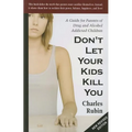Don't Let Your Kids Kill You: A Guide for Parents of Drug and Alcohol Addicted Children - Paperback