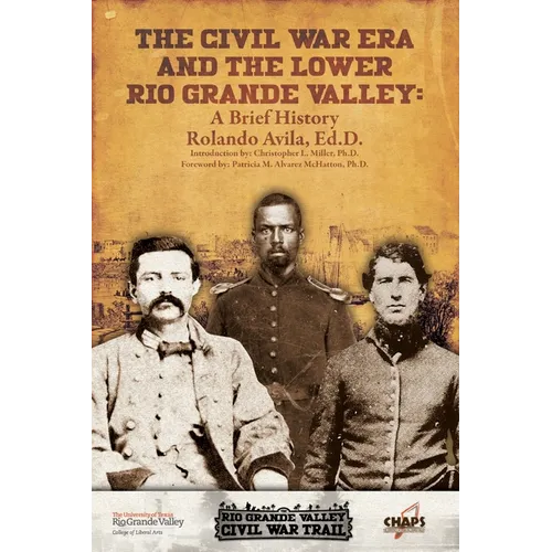 The Civl War Era and the Lower Rio Grande Valley: A Brief History - Paperback