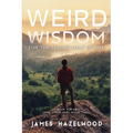 Weird Wisdom for the Second Half of Life: A Book for Men (and those who value them) - Paperback
