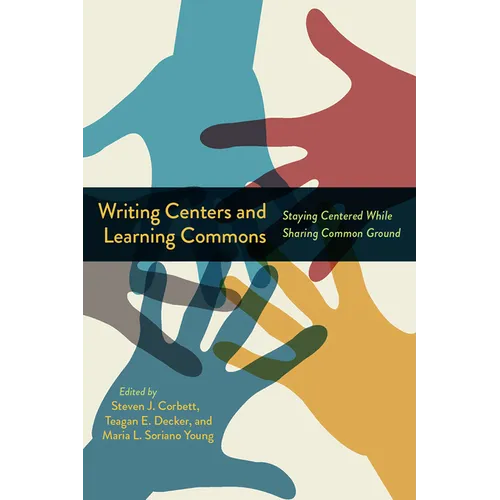 Writing Centers and Learning Commons: Staying Centered While Sharing Common Ground - Paperback