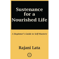 Sustenance for a Nourished Life: A Beginner's Guide to Self-Mastery - Paperback