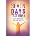 Seven Days Testimony: Faith Beyond the Shallows of Death - Paperback