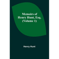 Memoirs of Henry Hunt, Esq. (Volume 1) - Paperback