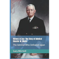 Victory at Sea: The Story of Admiral Chester W. Nimitz: The Admiral Who Defeated Japan - Paperback