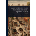James Madison, James Monroe and John Quincy Adams - Paperback