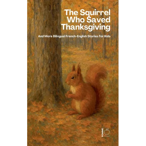 The Squirrel Who Saved Thanksgiving And More Bilingual French-English Stories for Kids - Paperback