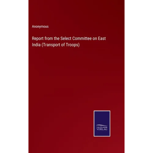 Report from the Select Committee on East India (Transport of Troops) - Hardcover